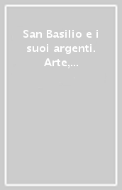 San Basilio e i suoi argenti. Arte, fede e cultura