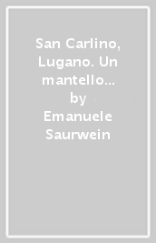 San Carlino, Lugano. Un mantello tinto d inchiostro. Note sul ligneo San Carlino di Lugano