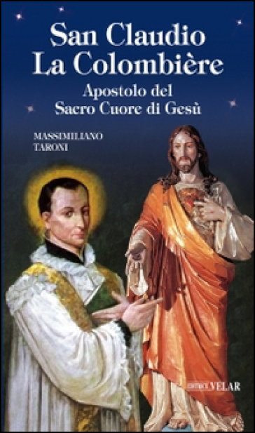 San Claudio La Colombière. Apostolo del Sacro Cuore di Gesù - Massimiliano Taroni