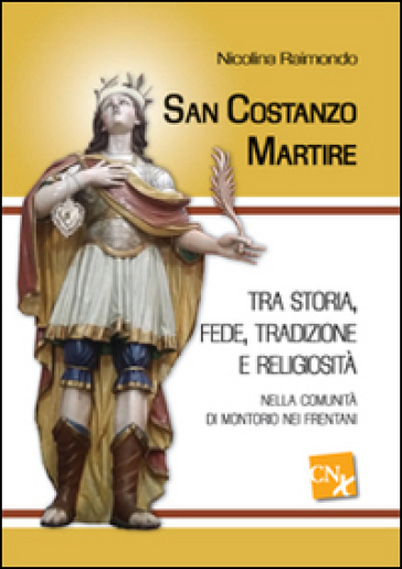 San Costanzo Martire. Tra storia, fede, tradizione e religiosità nella comunità di Montorio nei Frentani - Nicolina Raimondo