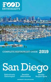 San Diego: 2019 - The Food Enthusiast s Complete Restaurant Guide
