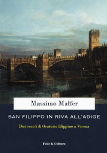 San Filippo in riva all'Adige. Due secoli di oratorio filippino a Verona - Massimo Malfer
