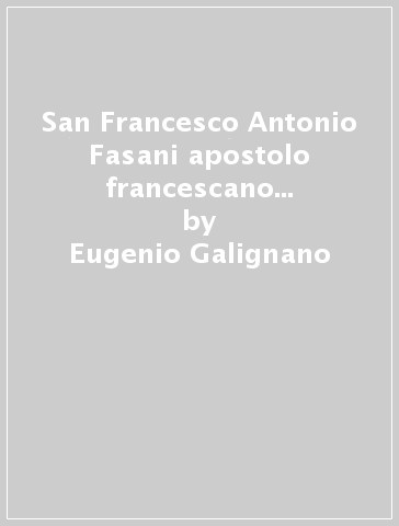 San Francesco Antonio Fasani apostolo francescano e culture dell'Immacolata - Eugenio Galignano - Angelo Amato