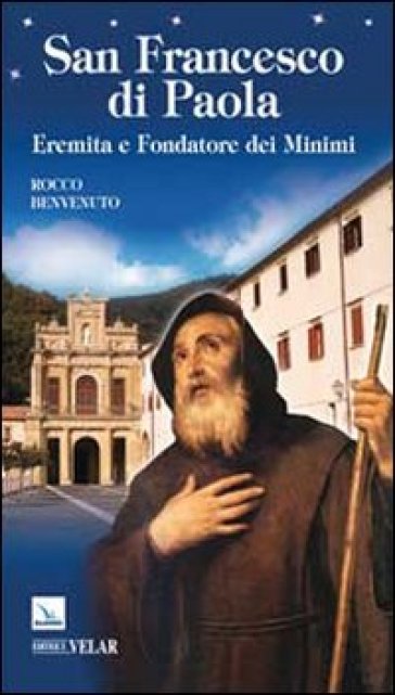 San Francesco di Paola. Eremita e fondatore dei Minimi - Rocco Benvenuto