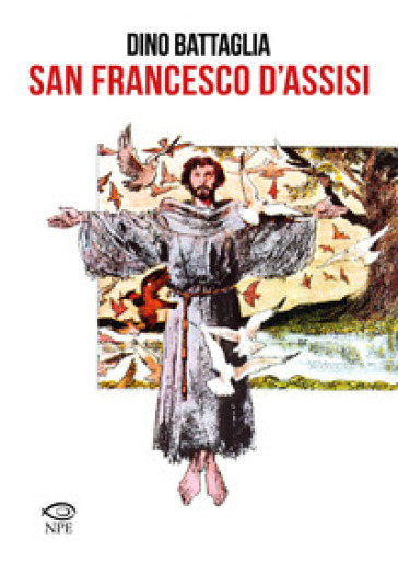 San Francesco d'Assisi - Dino Battaglia - Laura Battaglia - Giovanni M. Colasanti