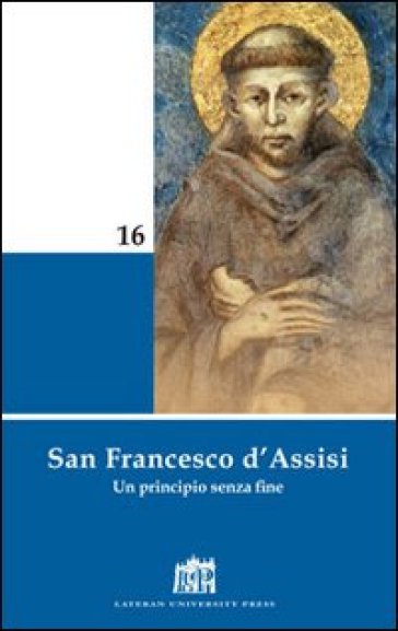 San Francesco d'Assisi. Un principio senza fine - Gianluigi Pasquale