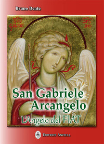 San Gabriele Arcangelo. L'Angelo del Fiat - Bruno Dente