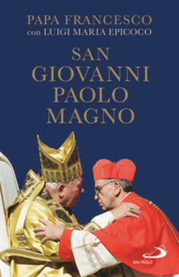 San Giovanni Paolo Magno - Papa Francesco (Jorge Mario Bergoglio) - Luigi Maria Epicoco