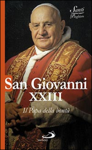 San Giovanni XXIII. Il papa della bontà - Natale Benazzi