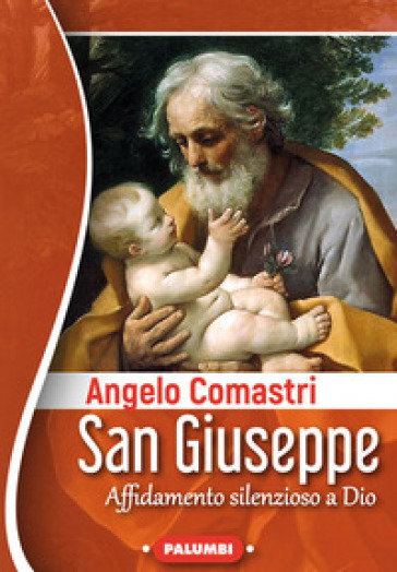 San Giuseppe. Affidamento silenzioso a Dio - Angelo Comastri