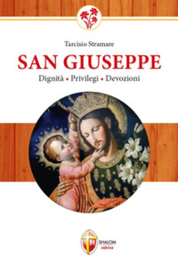 San Giuseppe. Dignità, privilegi, devozioni - Tarcisio Stramare