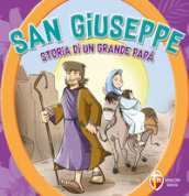 San Giuseppe. Storia di un grande papà. Ediz. a colori