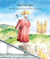 San Iacopo. Storia del legame antico fra Pistoia e Compostela