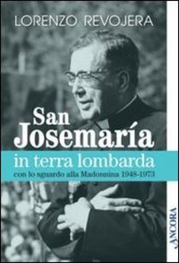 San Josemaria in terra lombarda con lo sguardo rivolto alla Madonnina 1948-1973 - Lorenzo Revojera