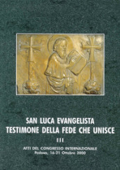 San Luca evangelista testimone della fede che unisce. Atti del Convegno internazionale (Padova, 16-21 ottobre 2000). 3.Ecumenismo, tradizioni storico-liturgiche, iconografia e spiritualità