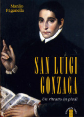 San Luigi Gonzaga. Un ritratto in piedi. Nuova ediz.