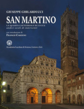 San Martino. La quarta cattedrale di Lucca. Undici secoli di interventi. Ediz. illustrata