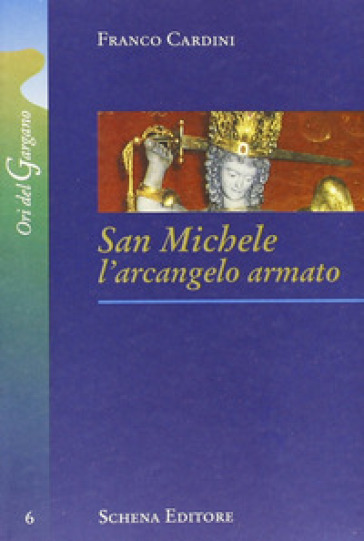 San Michele. L'arcangelo armato - Franco Cardini