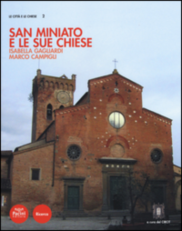 San Miniato e le sue chiese - Isabella Gagliardi - Marco Campigli