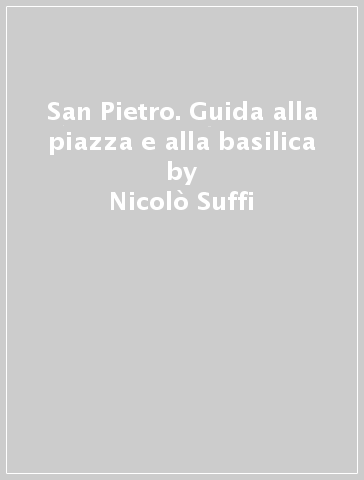 San Pietro. Guida alla piazza e alla basilica - Nicolò Suffi