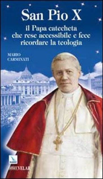 San Pio X. Il Papa catecheta che rese accessibile e fece ricordare la teologia - Mario Carminati