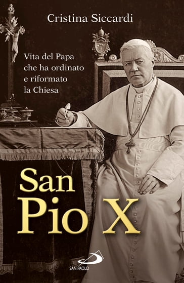 San Pio X. Vita del Papa che ha ordinato e riformato la Chiesa - Cristina Siccardi