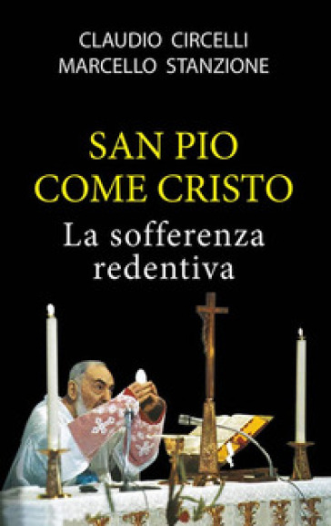 San Pio come Cristo - Marcello Stanzione - Claudio Circelli