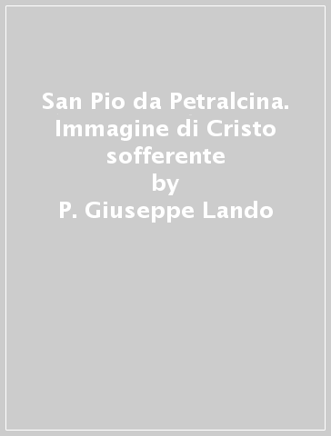 San Pio da Petralcina. Immagine di Cristo sofferente - P. Giuseppe Lando | 