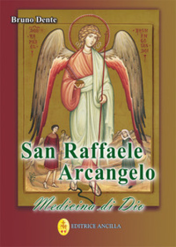 San Raffaele Arcangelo. Medicina di Dio - Bruno Dente