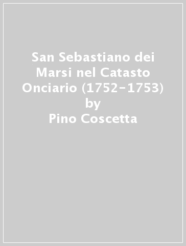 San Sebastiano dei Marsi nel Catasto Onciario (1752-1753) - Pino Coscetta