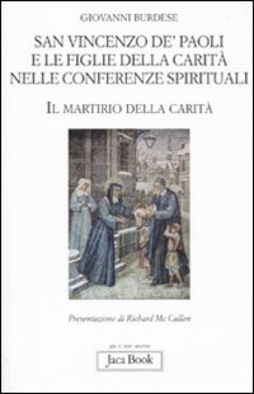 San Vincenzo de' Paoli e le figlie della carità nelle conferenze spirituali. Il martirio della carità - Giovanni Burdese