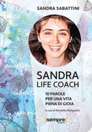 Sandra life coach. 10 parole per una vita piena di gioia - Sandra Sabattini