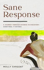 Sane Response: A Journey Through Divorce To Discovery. Sometimes, It Rhymes.