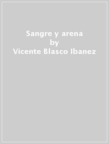 Sangre y arena - Vicente Blasco Ibanez