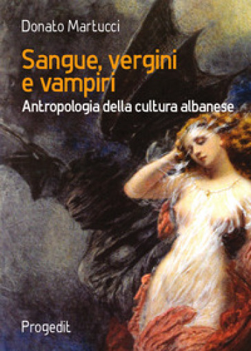 Sangue, vergini e vampiri. Antropologia della cultura albanese - Donato Martucci