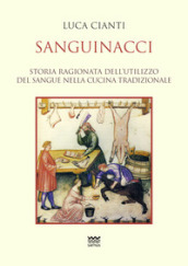 Sanguinacci. Storia ragionata dell utilizzo del sangue nella cucina tradizionale