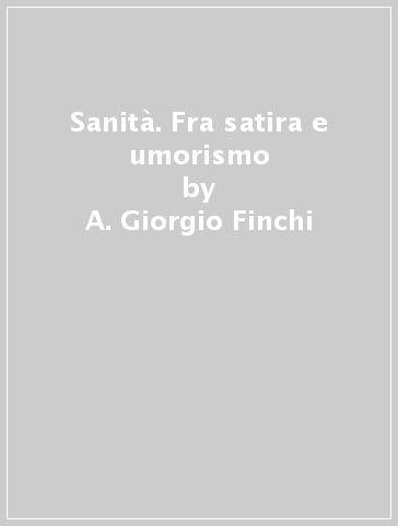 Sanità. Fra satira e umorismo - A. Giorgio Finchi