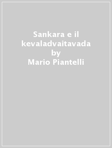 Sankara e il kevaladvaitavada - Mario Piantelli