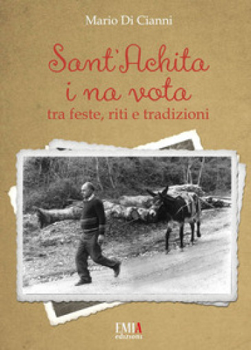 Sant'Achita i na vota. Tra feste, riti e tradizioni. Ediz. speciale - Mario Di Cianni