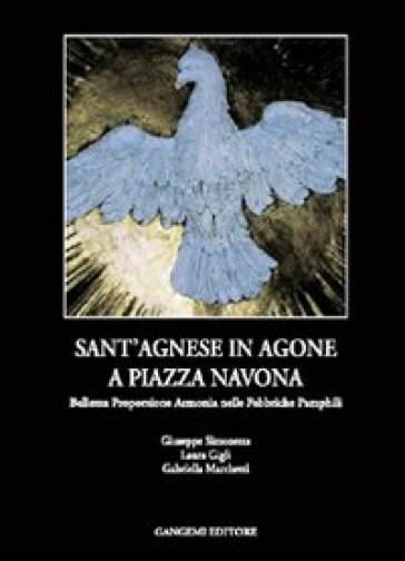 Sant'Agnese in Agone a piazza Navona. Bellezza, proporzione, armonia nelle fabbriche Pamphili - Giuseppe Simonetta - Laura Gigli - Gabriella Marchetti