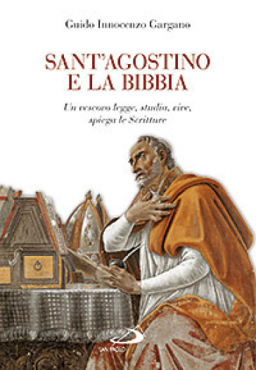Sant'Agostino e la Bibbia. Un vescovo legge, studia, vive, spiega le Scritture - Guido Innocenzo Gargano