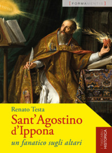 Sant'Agostino d'Ippona. Un fanatico sugli altari - Renato Testa