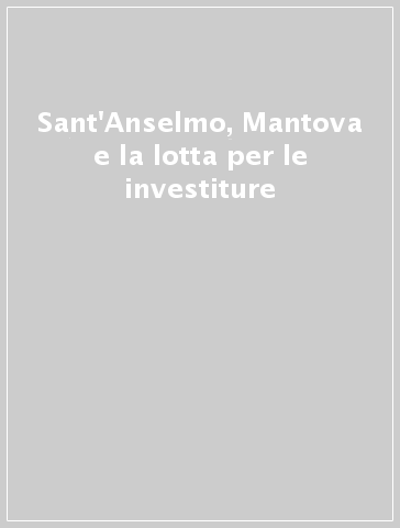 Sant'Anselmo, Mantova e la lotta per le investiture