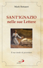 Sant Ignazio nelle sue lettere. Il suo modo di procedere