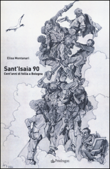 Sant'Isaia 90. Cent'anni di follia a Bologna - Elisa Montanari