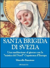 Santa Brigida di Svezia. Una meditazione al giorno con la «mistica del Nord» copatrona d Europa