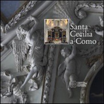 Santa Cecilia a Como. Chiesa, monastero, liceo - Alberto Rovi - Paolo Vanoli