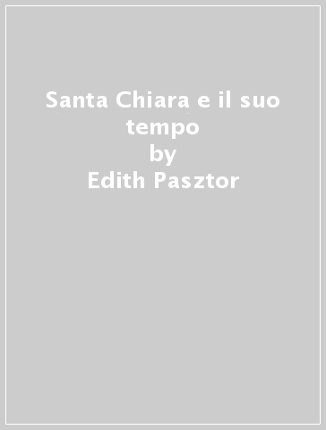 Santa Chiara e il suo tempo - Edith Pasztor