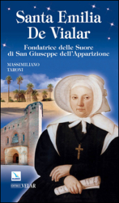 Santa Emilia De Vialar. Fondatrice delle Suore di San Giuseppe dell Apparizione