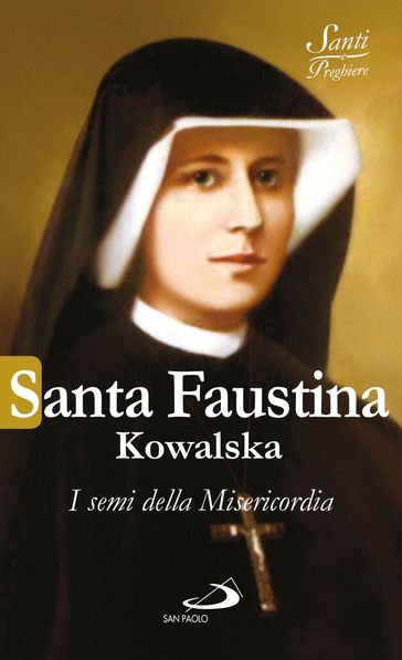 Santa Faustina Kowalska. I semi della Misericordia - AA.VV. Artisti Vari